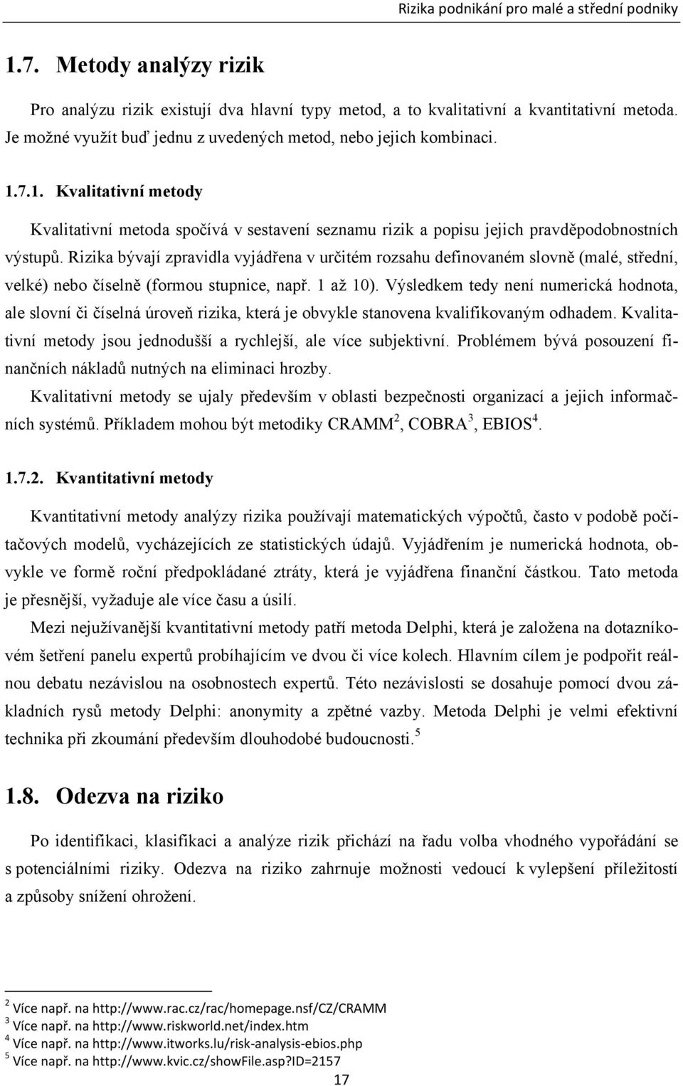 Rizika bývají zpravidla vyjádřena v určitém rozsahu definovaném slovně (malé, střední, velké) nebo číselně (formou stupnice, např. 1 až 10).