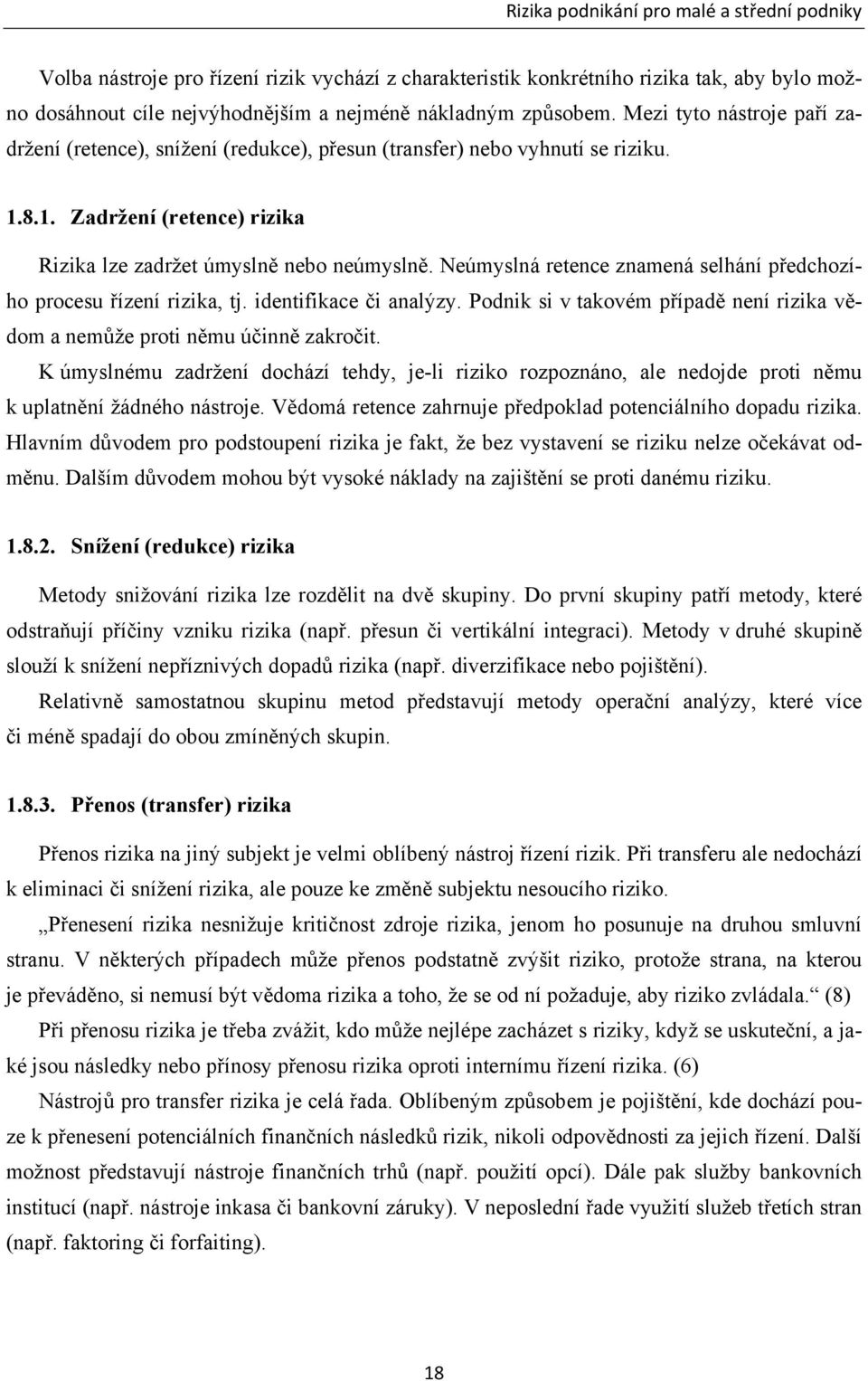 Neúmyslná retence znamená selhání předchozího procesu řízení rizika, tj. identifikace či analýzy. Podnik si v takovém případě není rizika vědom a nemůže proti němu účinně zakročit.