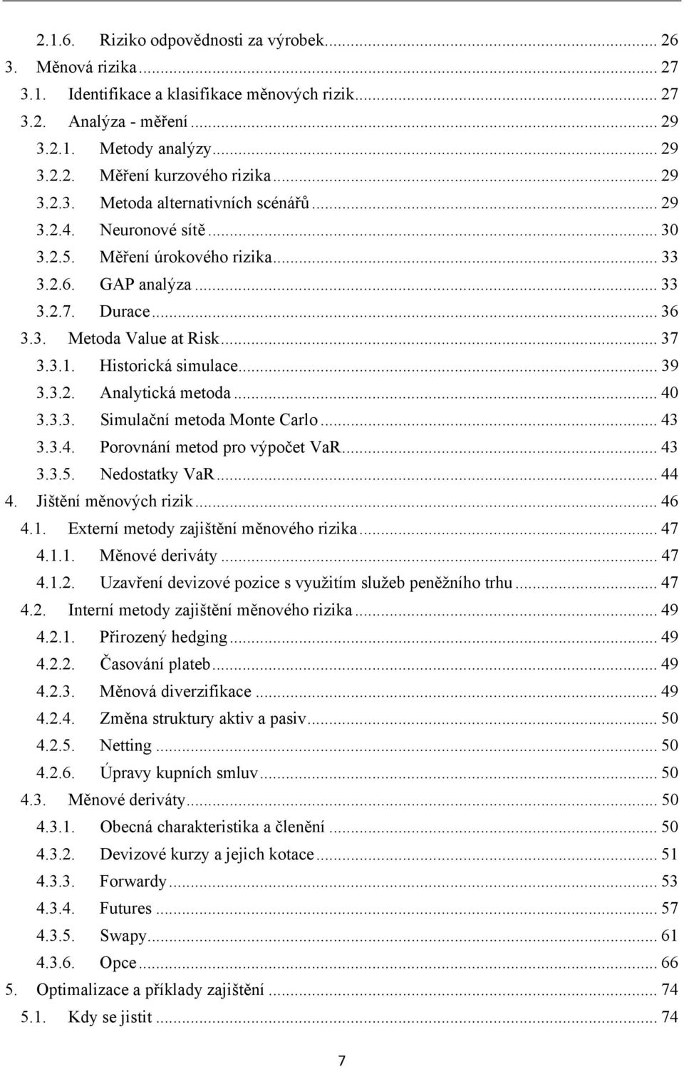 Historická simulace... 39 3.3.2. Analytická metoda... 40 3.3.3. Simulační metoda Monte Carlo... 43 3.3.4. Porovnání metod pro výpočet VaR... 43 3.3.5. Nedostatky VaR... 44 4. Jištění měnových rizik.