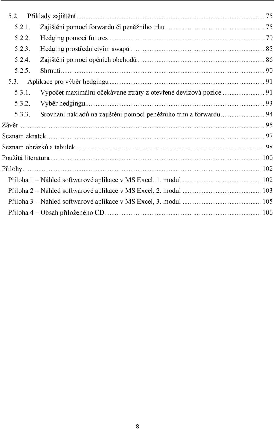 .. 93 5.3.3. Srovnání nákladů na zajištění pomocí peněžního trhu a forwardu... 94 Závěr... 95 Seznam zkratek... 97 Seznam obrázků a tabulek... 98 Použitá literatura... 100 Přílohy.