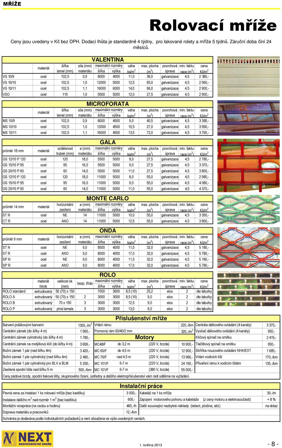 12,5 65,0 galvanizace 4,5 2 560,- VS 10/11 ocel 102,5 1,1 16000 6000 14,0 96,0 galvanizace 4,5 2 900,- VSO ocel 115 1,0 5500 5000 12,0 27,5 galvanizace 4,5 2 900,- šířka síla (mm) maximální rozměry