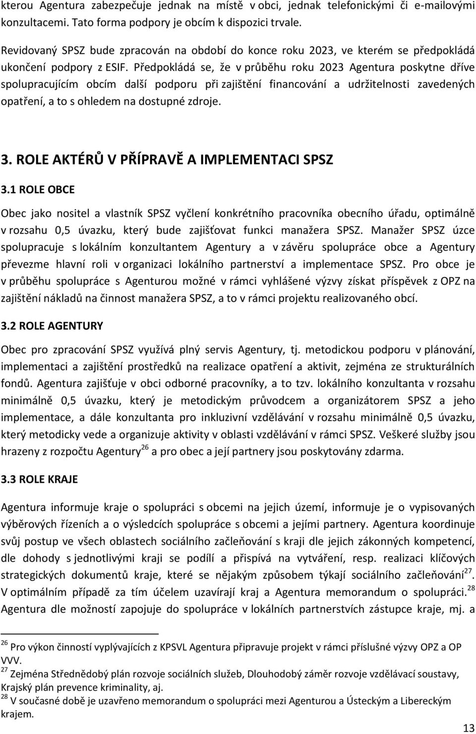 Předpokládá se, že v průběhu roku 2023 Agentura poskytne dříve spolupracujícím obcím další podporu při zajištění financování a udržitelnosti zavedených opatření, a to s ohledem na dostupné zdroje. 3.