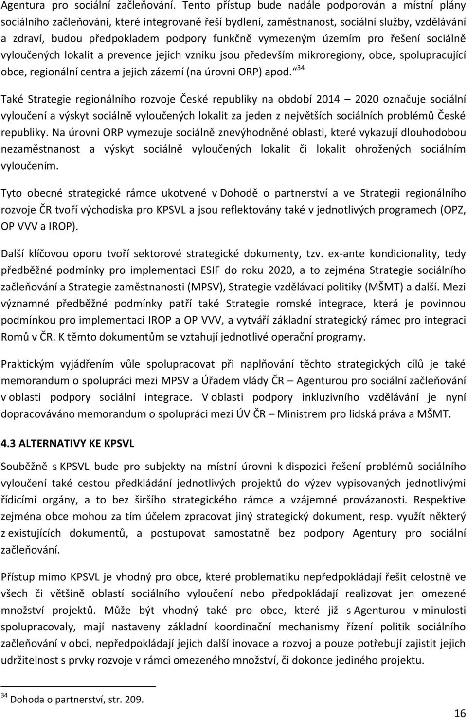 vymezeným územím pro řešení sociálně vyloučených lokalit a prevence jejich vzniku jsou především mikroregiony, obce, spolupracující obce, regionální centra a jejich zázemí (na úrovni ORP) apod.