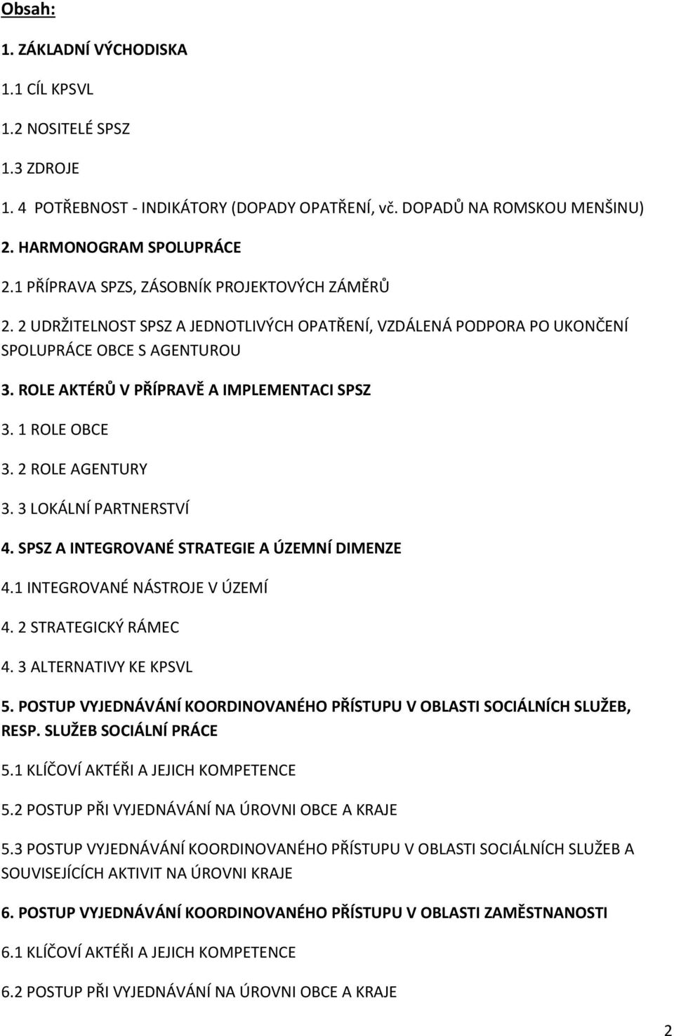 1 ROLE OBCE 3. 2 ROLE AGENTURY 3. 3 LOKÁLNÍ PARTNERSTVÍ 4. SPSZ A INTEGROVANÉ STRATEGIE A ÚZEMNÍ DIMENZE 4.1 INTEGROVANÉ NÁSTROJE V ÚZEMÍ 4. 2 STRATEGICKÝ RÁMEC 4. 3 ALTERNATIVY KE KPSVL 5.