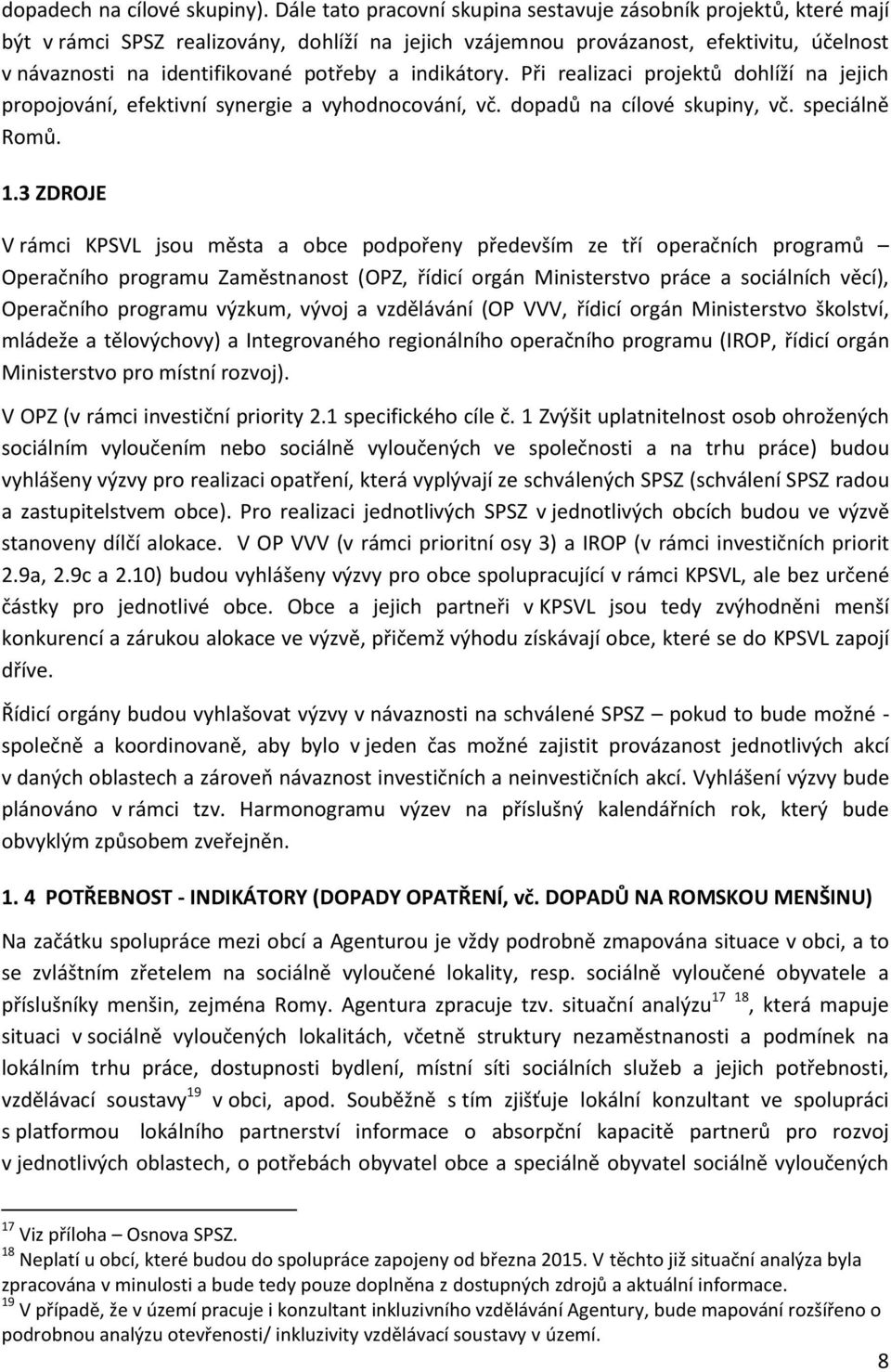 indikátory. Při realizaci projektů dohlíží na jejich propojování, efektivní synergie a vyhodnocování, vč. dopadů na cílové skupiny, vč. speciálně Romů. 1.