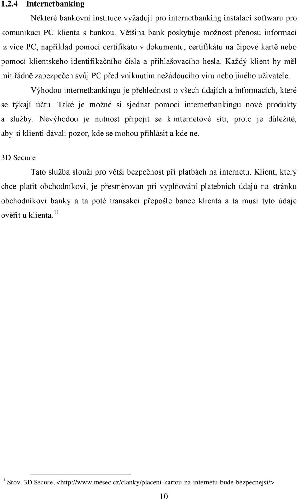 Každý klient by měl mít řádně zabezpečen svůj PC před vniknutím nežádoucího viru nebo jiného uživatele. Výhodou internetbankingu je přehlednost o všech údajích a informacích, které se týkají účtu.