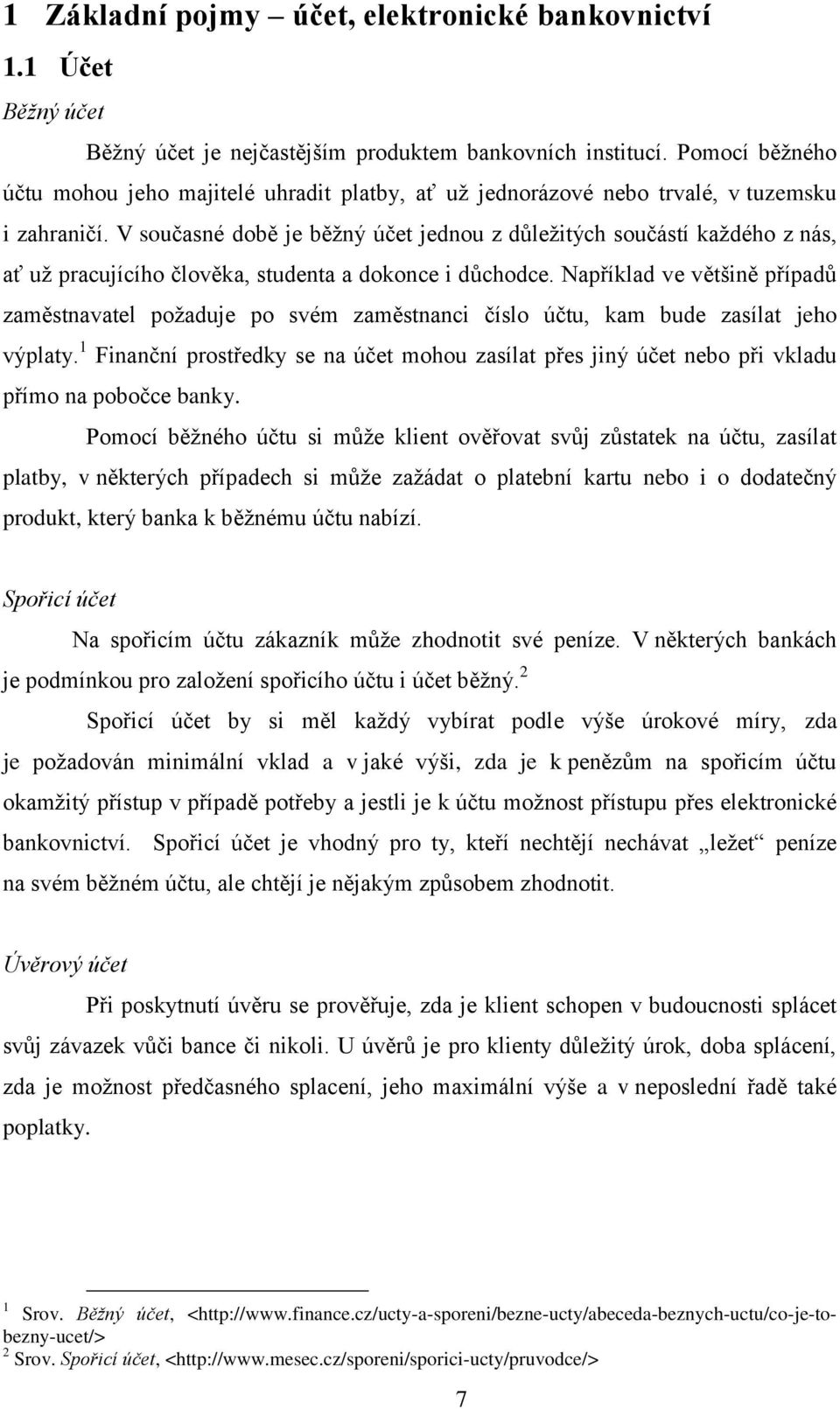 V současné době je běžný účet jednou z důležitých součástí každého z nás, ať už pracujícího člověka, studenta a dokonce i důchodce.