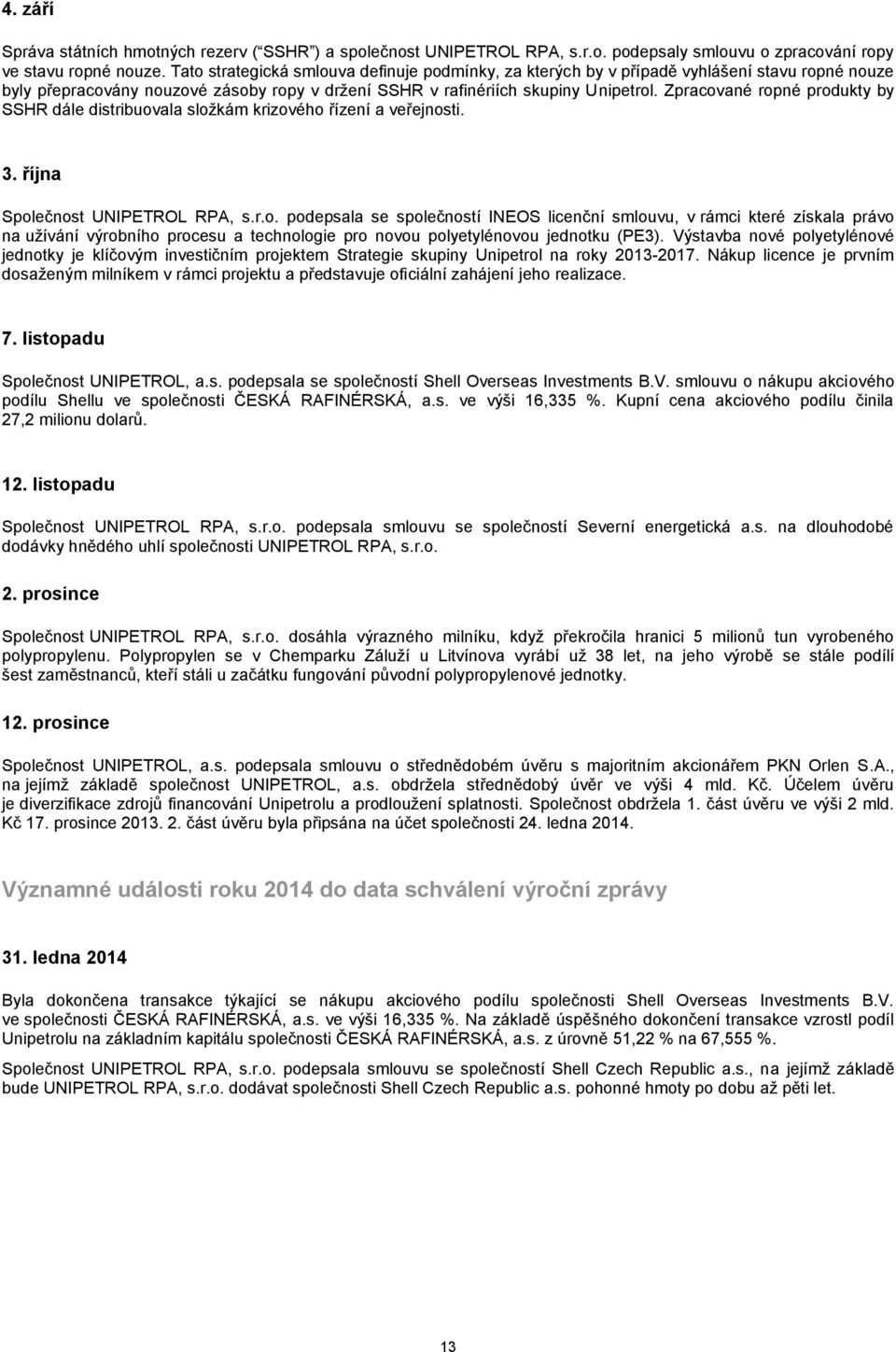 Zpracované ropné produkty by SSHR dále distribuovala složkám krizového řízení a veřejnosti. 3. října Společnost UNIPETROL RPA, s.r.o. podepsala se společností INEOS licenční smlouvu, v rámci které získala právo na užívání výrobního procesu a technologie pro novou polyetylénovou jednotku (PE3).