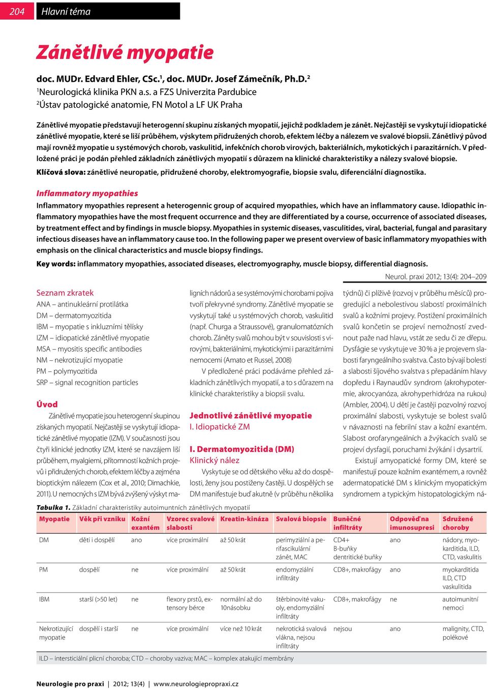 a FZS Univerzita Pardubice 2 Ústav patologické anatomie, FN Motol a LF UK Praha Zánětlivé myopatie představují heterogenní skupinu získaných myopatií, jejichž podkladem je zánět.