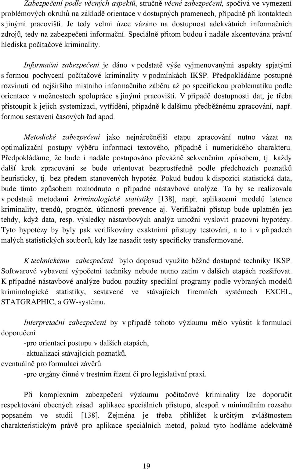 Informační zabezpečení je dáno v podstatě výše vyjmenovanými aspekty spjatými s formou pochycení počítačové kriminality v podmínkách IKSP.