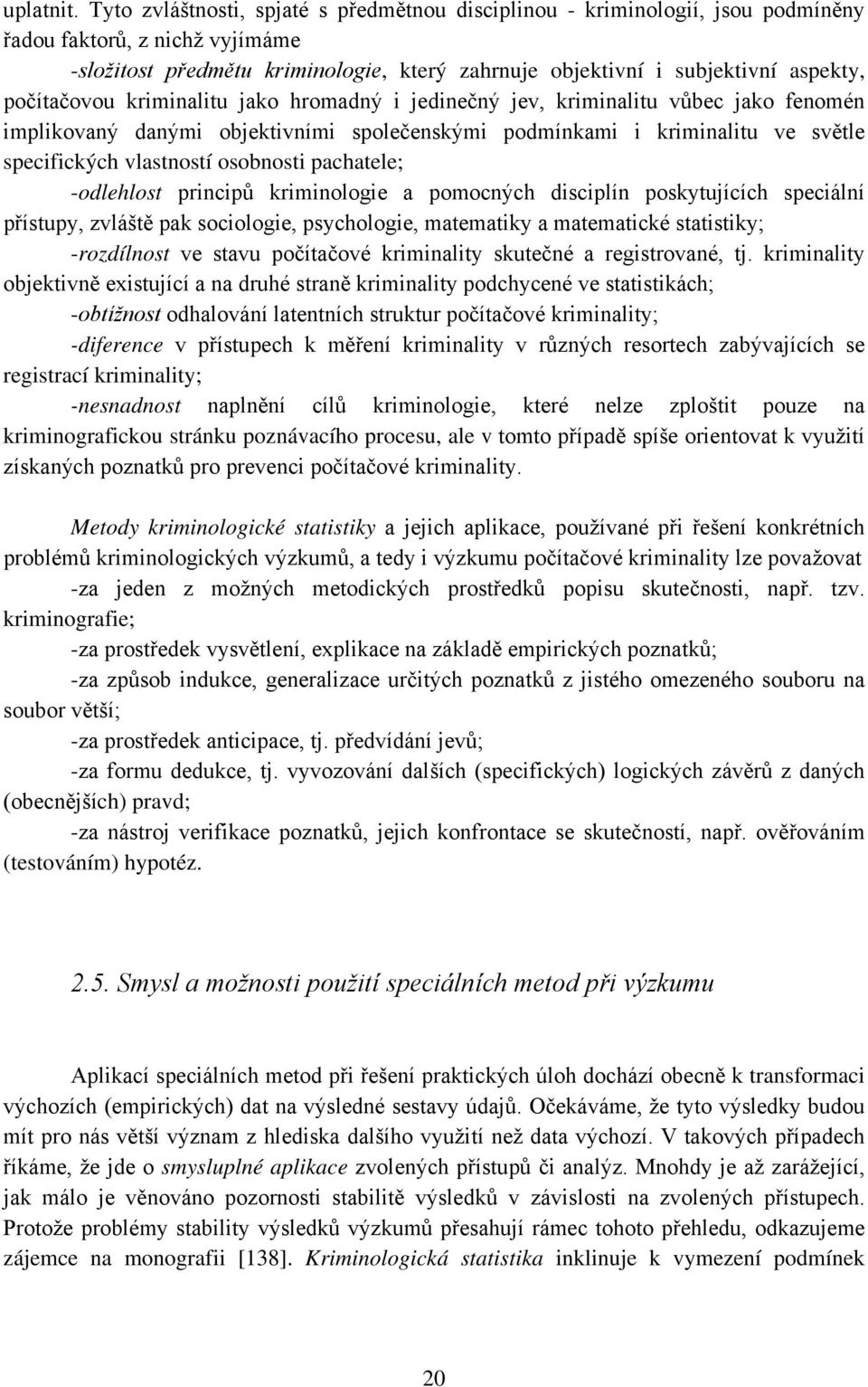 počítačovou kriminalitu jako hromadný i jedinečný jev, kriminalitu vůbec jako fenomén implikovaný danými objektivními společenskými podmínkami i kriminalitu ve světle specifických vlastností