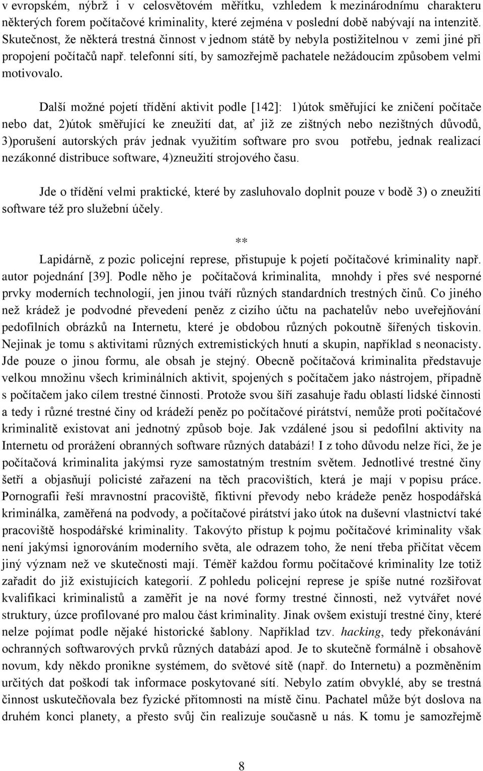 Další možné pojetí třídění aktivit podle [142]: 1)útok směřující ke zničení počítače nebo dat, 2)útok směřující ke zneužití dat, ať již ze zištných nebo nezištných důvodů, 3)porušení autorských práv