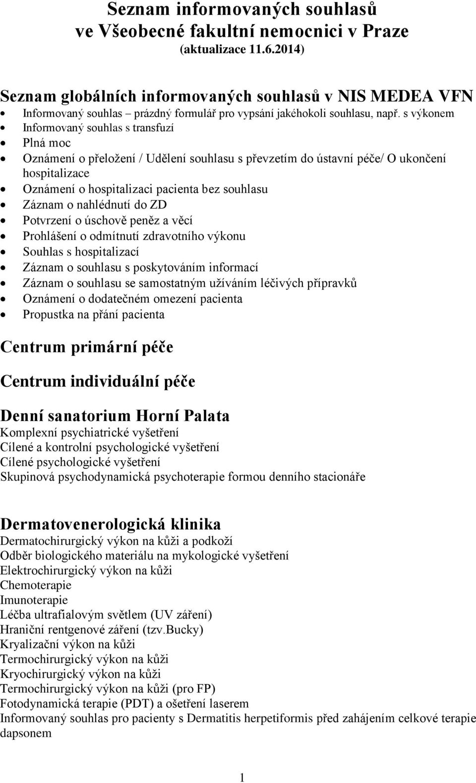 s výkonem Informovaný souhlas s transfuzí Plná moc Oznámení o přeložení / Udělení souhlasu s převzetím do ústavní péče/ O ukončení hospitalizace Oznámení o hospitalizaci pacienta bez souhlasu Záznam