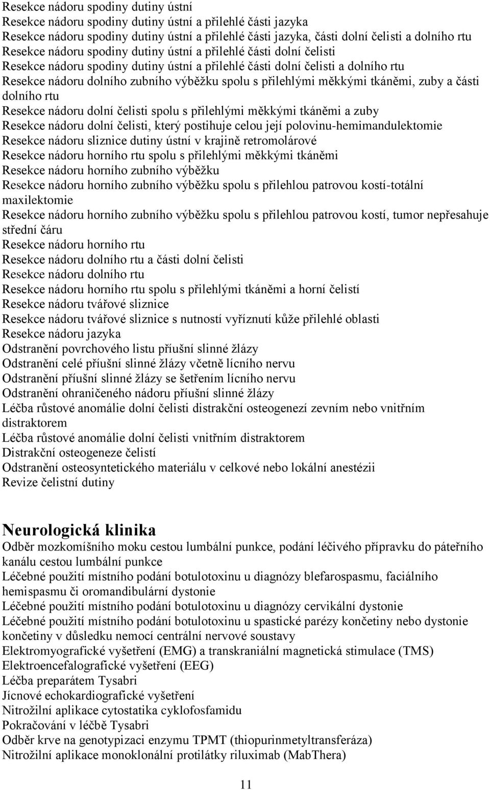 měkkými tkáněmi, zuby a části dolního rtu Resekce nádoru dolní čelisti spolu s přilehlými měkkými tkáněmi a zuby Resekce nádoru dolní čelisti, který postihuje celou její polovinu-hemimandulektomie