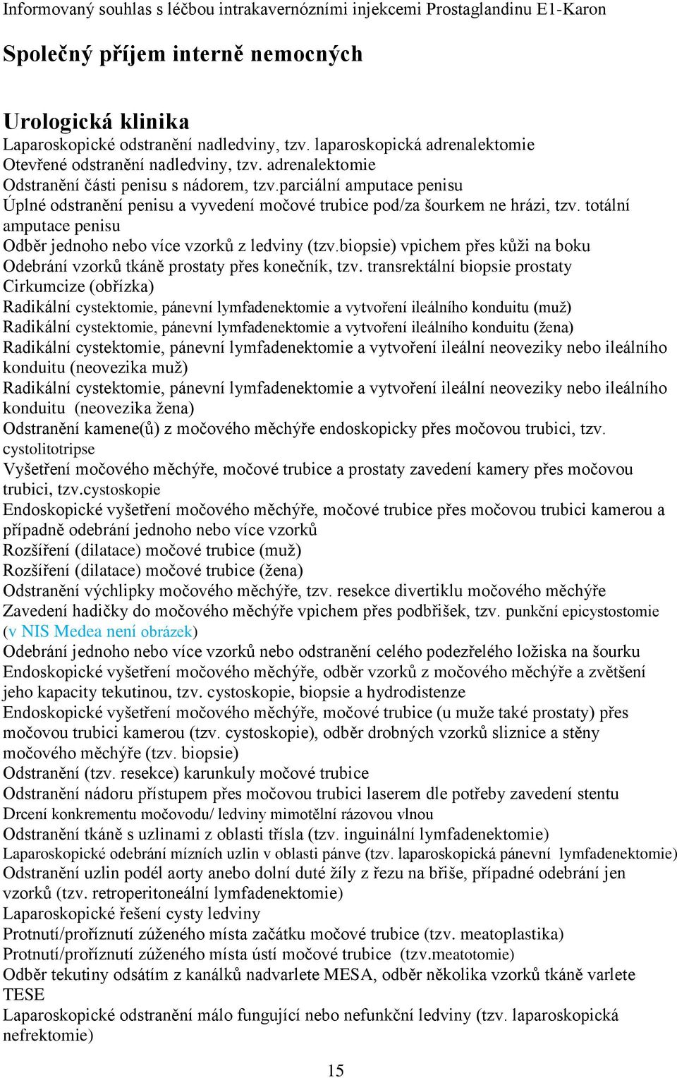 parciální amputace penisu Úplné odstranění penisu a vyvedení močové trubice pod/za šourkem ne hrázi, tzv. totální amputace penisu Odběr jednoho nebo více vzorků z ledviny (tzv.