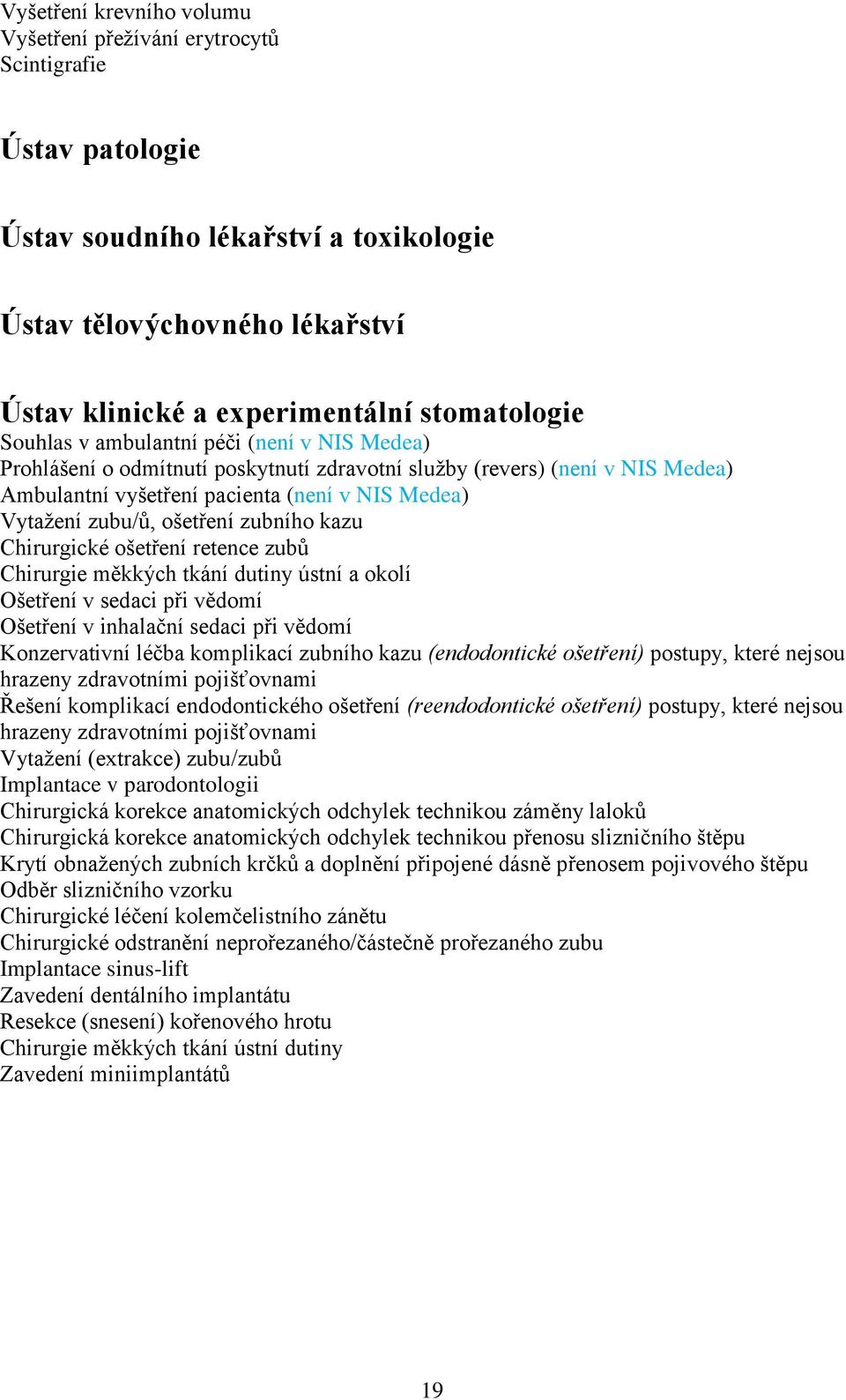 zubu/ů, ošetření zubního kazu Chirurgické ošetření retence zubů Chirurgie měkkých tkání dutiny ústní a okolí Ošetření v sedaci při vědomí Ošetření v inhalační sedaci při vědomí Konzervativní léčba