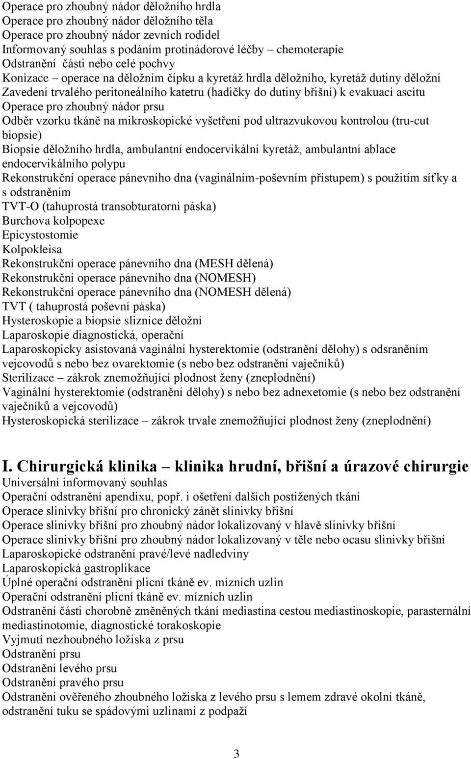 Operace pro zhoubný nádor prsu Odběr vzorku tkáně na mikroskopické vyšetření pod ultrazvukovou kontrolou (tru-cut biopsie) Biopsie děložního hrdla, ambulantní endocervikální kyretáž, ambulantní