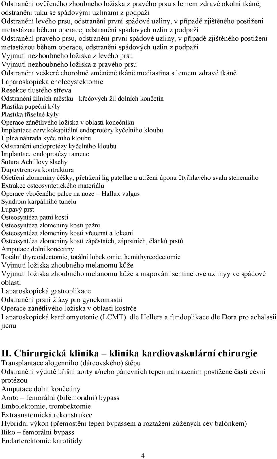 odstranění spádových uzlin z podpaží Vyjmutí nezhoubného ložiska z levého prsu Vyjmutí nezhoubného ložiska z pravého prsu Odstranění veškeré chorobně změněné tkáně mediastina s lemem zdravé tkáně