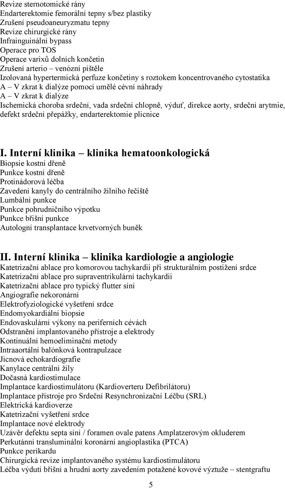 srdeční, vada srdeční chlopně, výduť, direkce aorty, srdeční arytmie, defekt srdeční přepážky, endarterektomie plicnice I.