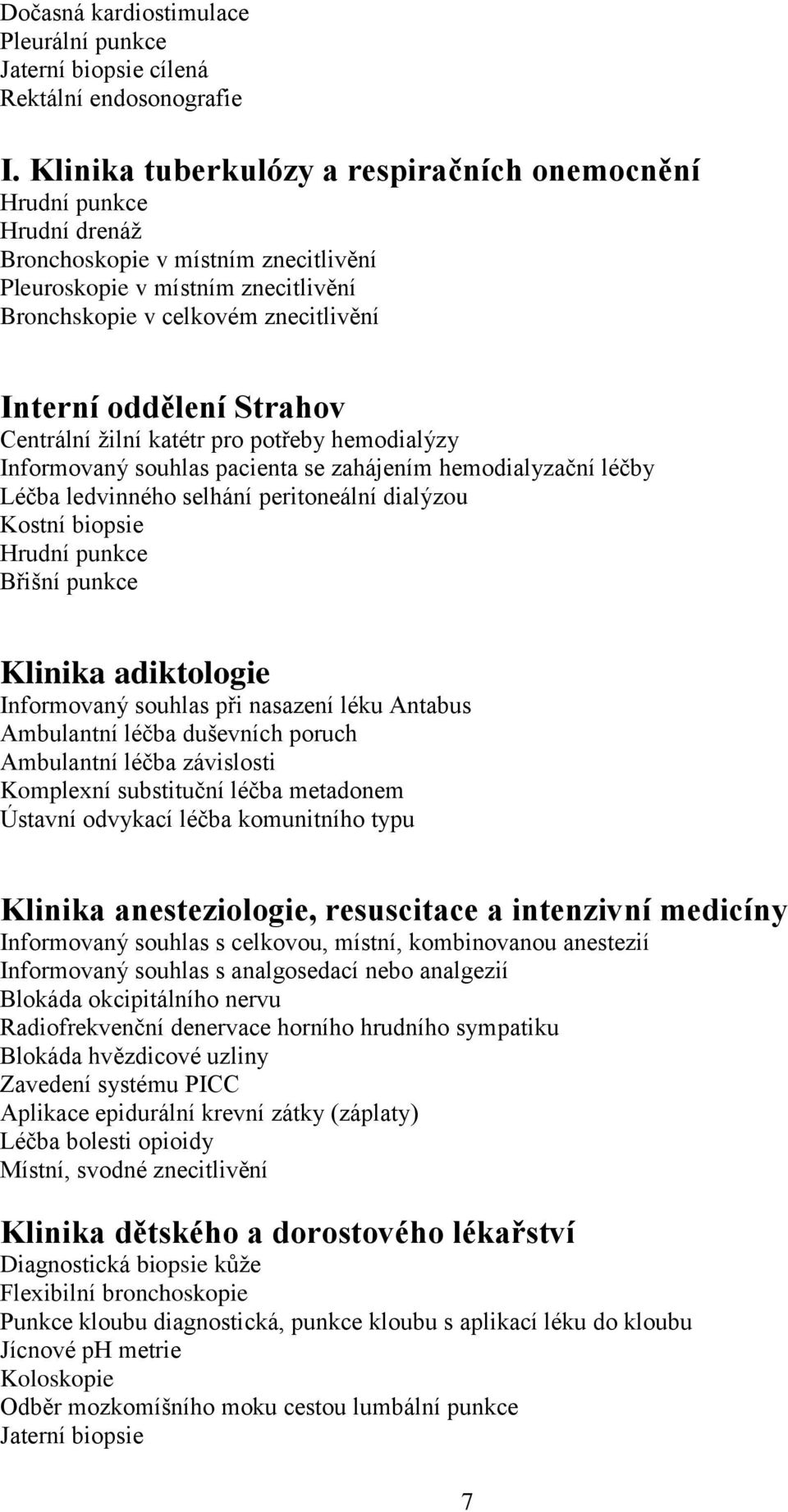 oddělení Strahov Centrální žilní katétr pro potřeby hemodialýzy Informovaný souhlas pacienta se zahájením hemodialyzační léčby Léčba ledvinného selhání peritoneální dialýzou Kostní biopsie Hrudní