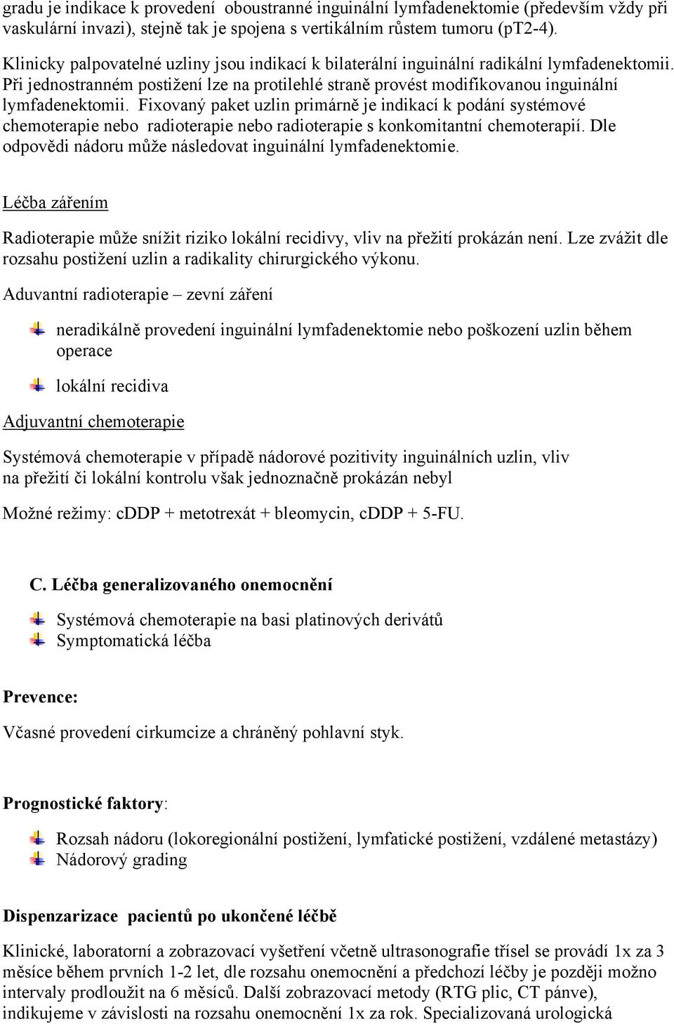 Fixovaný paket uzlin primárně je indikací k podání systémové chemoterapie nebo radioterapie nebo radioterapie s konkomitantní chemoterapií.