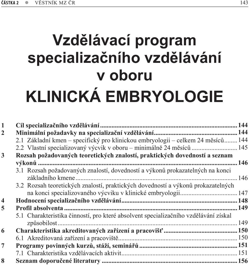 ..3 45 3 Rozsah požadovaných teoretických znalostí, praktických dovedností a seznam výkon...4 46 3.