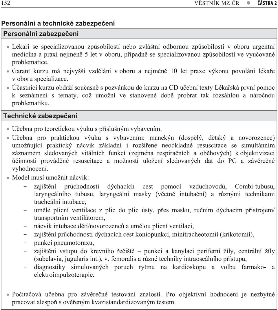 Ú astníci kurzu obdrží sou asn s pozvánkou do kurzu na CD u ební texty Léka ská první pomoc k seznámení s tématy, což umožní ve stanovené dob probrat tak rozsáhlou a náro nou problematiku.