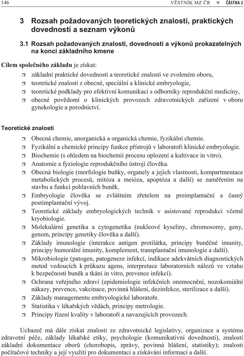 teoretické znalosti z obecné, speciální a klinické embryologie, teoretické podklady pro efektivní komunikaci s odborníky reproduk ní medicíny, obecné pov domí o klinických provozech zdravotnických za