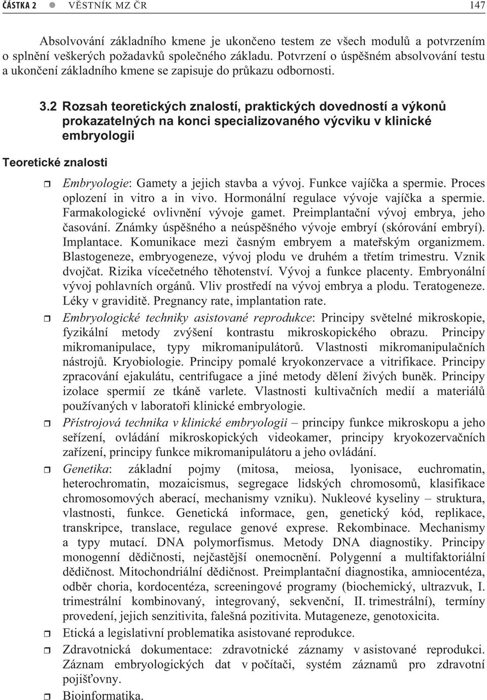 2 Rozsah teoretických znalostí, praktických dovedností a výkon prokazatelných na konci specializovaného výcviku v klinické embryologii Teoretické znalosti Embryologie: Gamety a jejich stavba a vývoj.