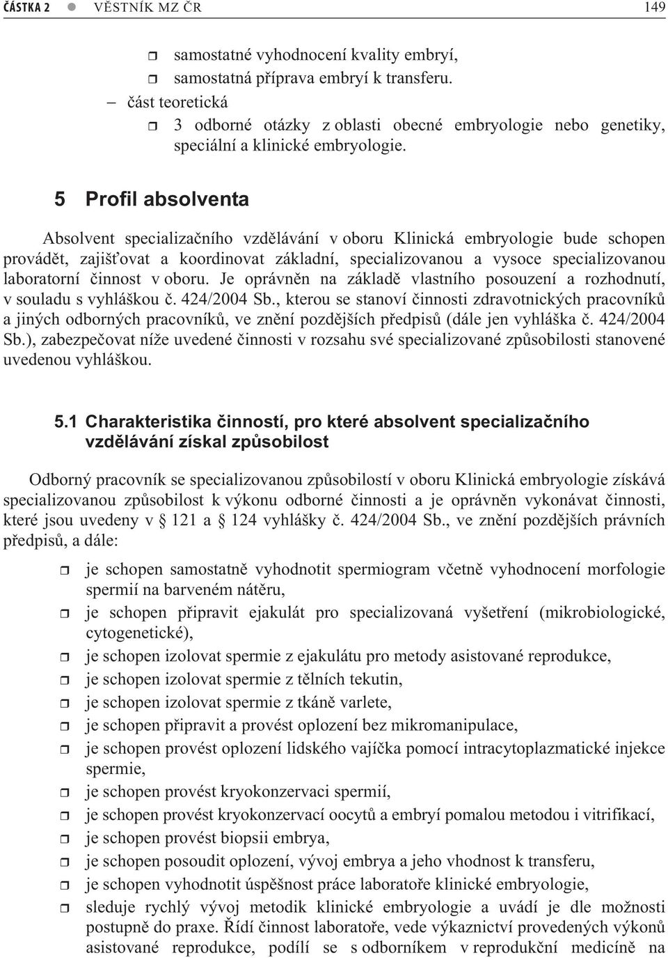 5 Profil absolventa Absolvent specializa ního vzd lávání v oboru Klinická embryologie bude schopen provád t, zajiš ovat a koordinovat základní, specializovanou a vysoce specializovanou laboratorní