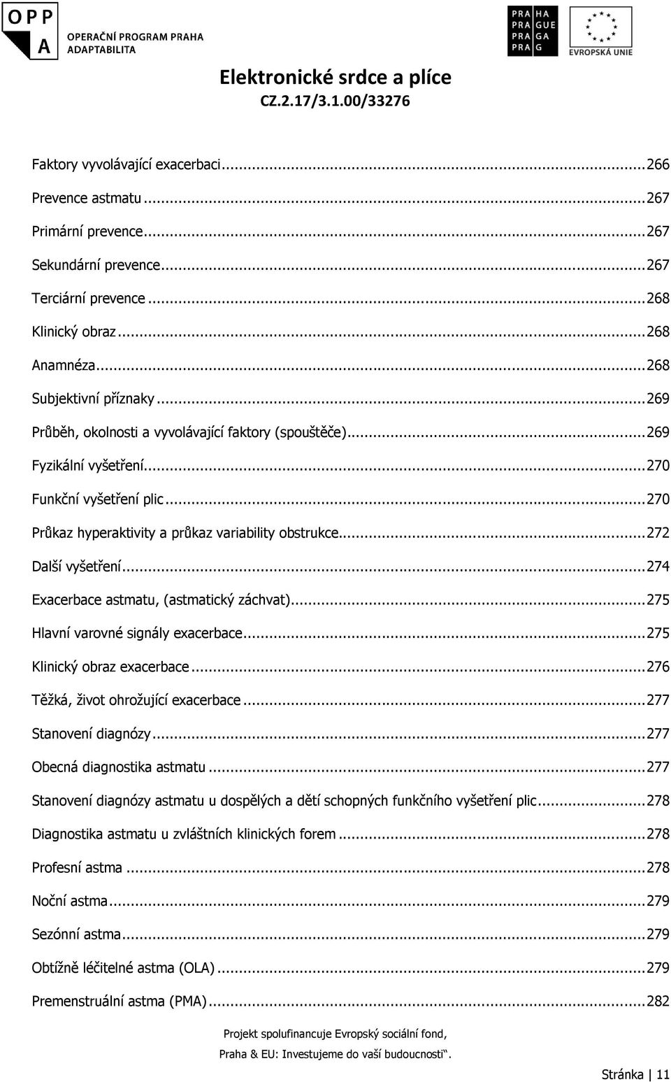 .. 274 Exacerbace astmatu, (astmatický záchvat)... 275 Hlavní varovné signály exacerbace... 275 Klinický obraz exacerbace... 276 Těžká, život ohrožující exacerbace... 277 Stanovení diagnózy.