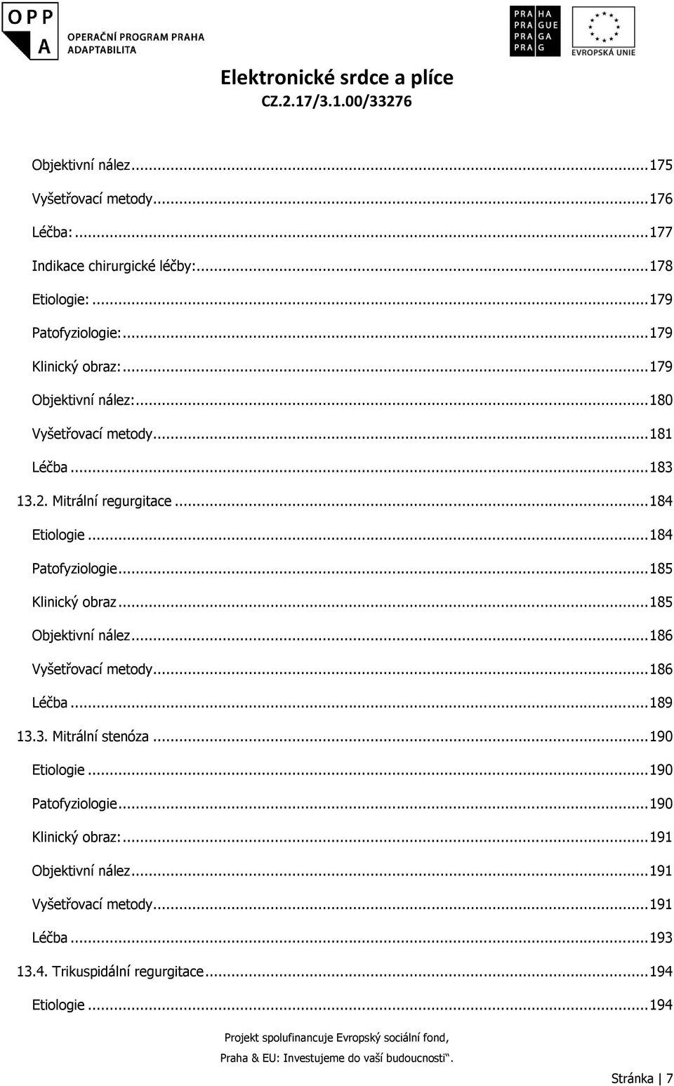 .. 184 Patofyziologie... 185 Klinický obraz... 185 Objektivní nález... 186 Vyšetřovací metody... 186 Léčba... 189 13.3. Mitrální stenóza... 190 Etiologie.