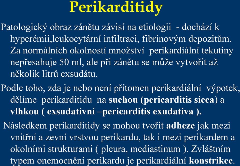 Podle toho, zda je nebo není přítomen perikardiální výpotek, dělíme perikarditidu na suchou (pericarditis sicca) a vlhkou ( exsudativní pericarditis exudativa ).