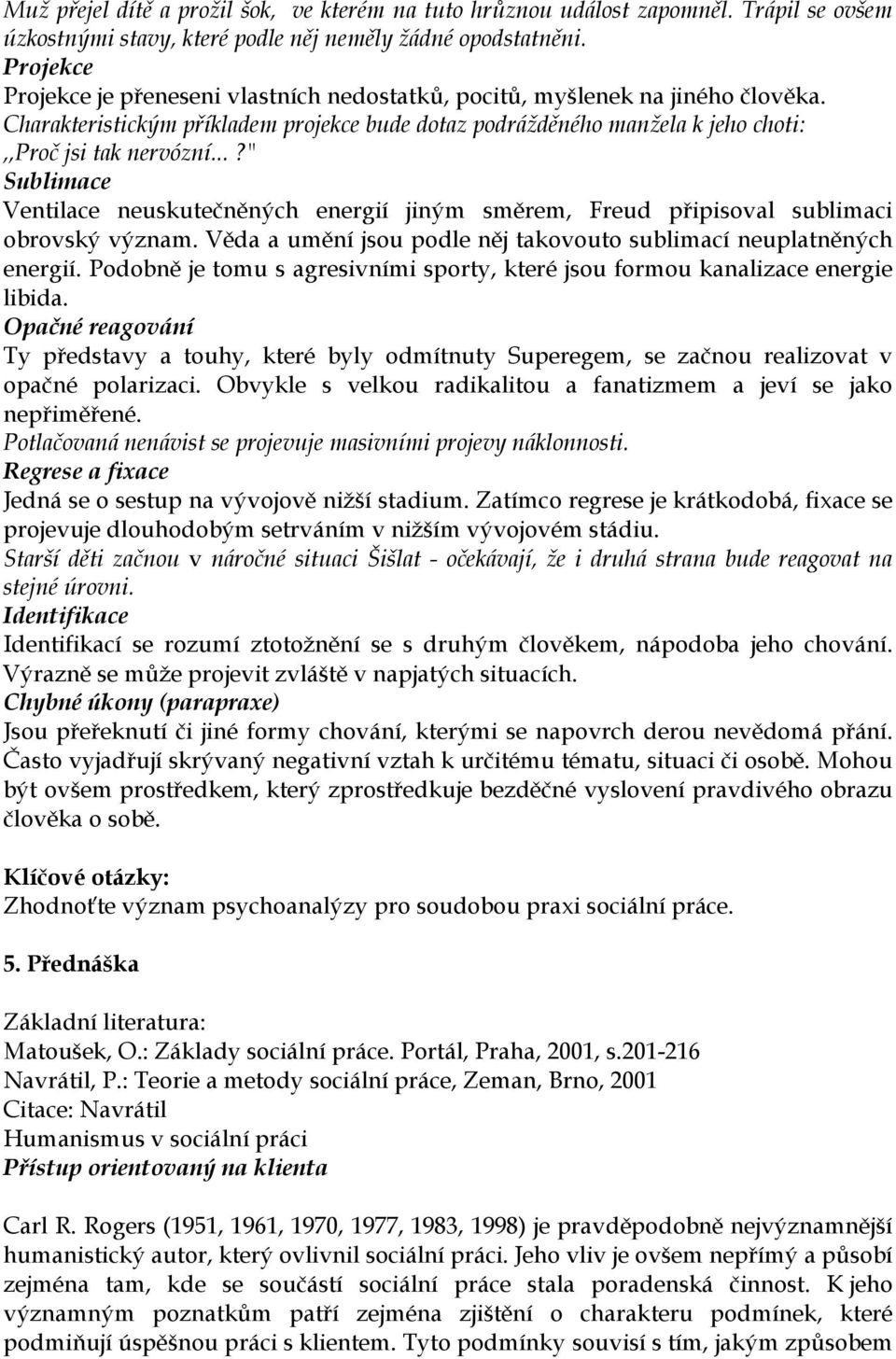 ..?" Sublimace Ventilace neuskutečněných energií jiným směrem, Freud připisoval sublimaci obrovský význam. Věda a umění jsou podle něj takovouto sublimací neuplatněných energií.