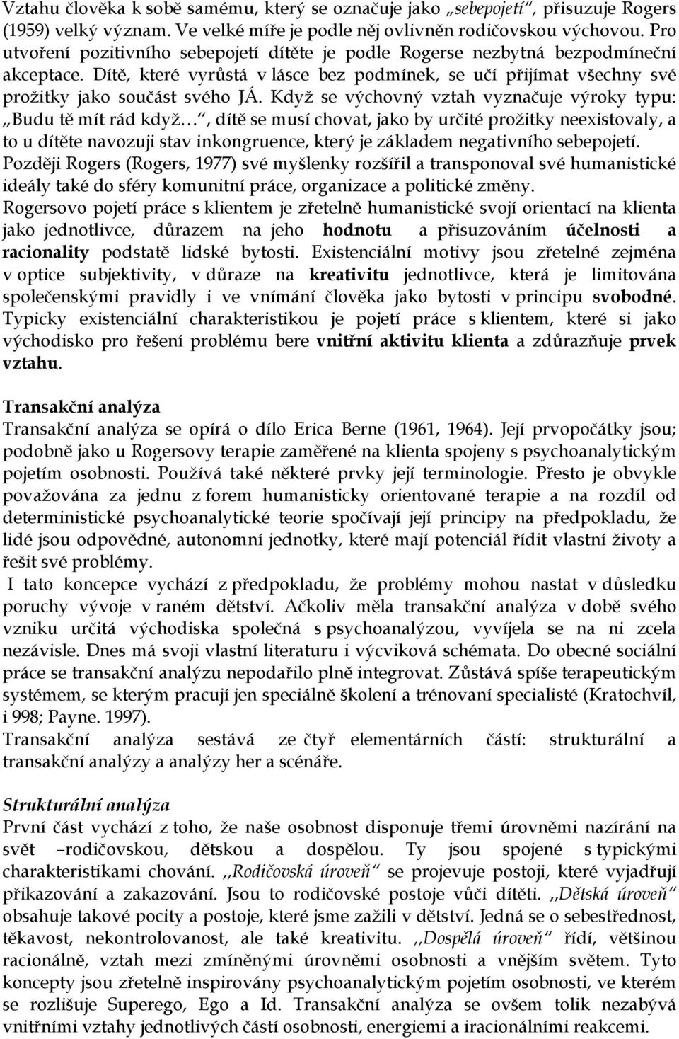 Když se výchovný vztah vyznačuje výroky typu: Budu tě mít rád když, dítě se musí chovat, jako by určité prožitky neexistovaly, a to u dítěte navozuji stav inkongruence, který je základem negativního