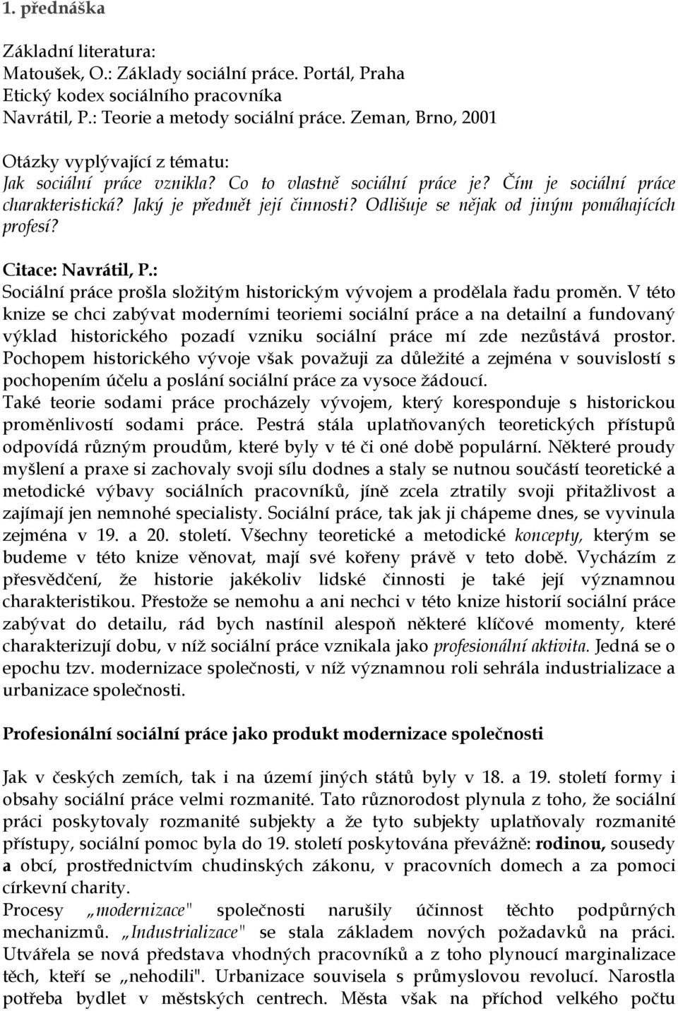 Odlišuje se nějak od jiným pomáhajících profesí? Citace: Navrátil, P.: Sociální práce prošla složitým historickým vývojem a prodělala řadu proměn.