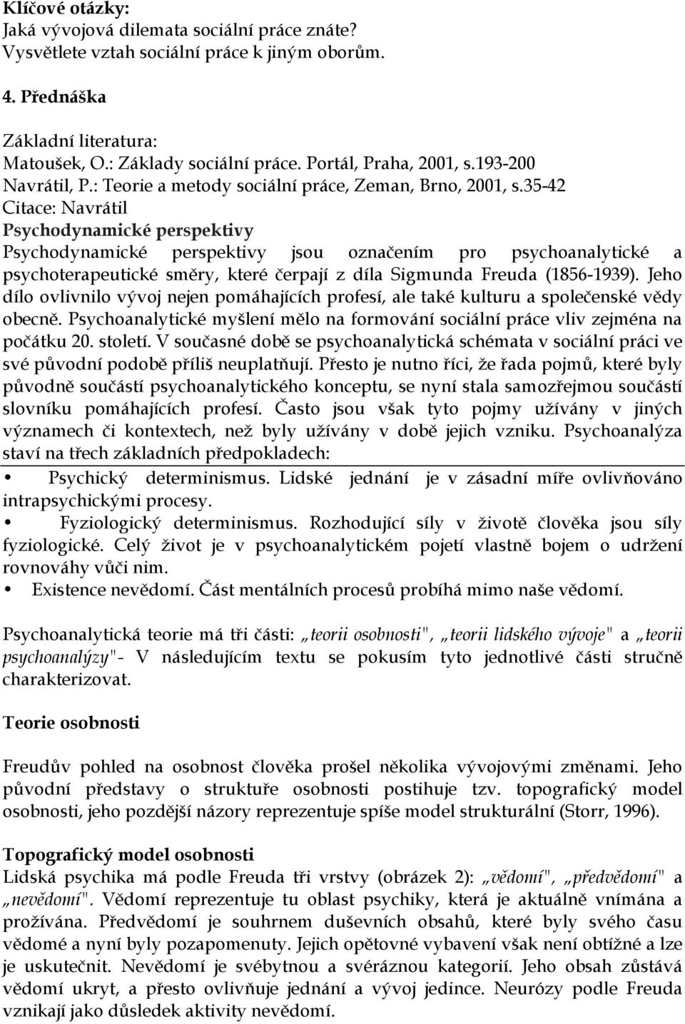 35-42 Citace: Navrátil Psychodynamické perspektivy Psychodynamické perspektivy jsou označením pro psychoanalytické a psychoterapeutické směry, které čerpají z díla Sigmunda Freuda (1856-1939).