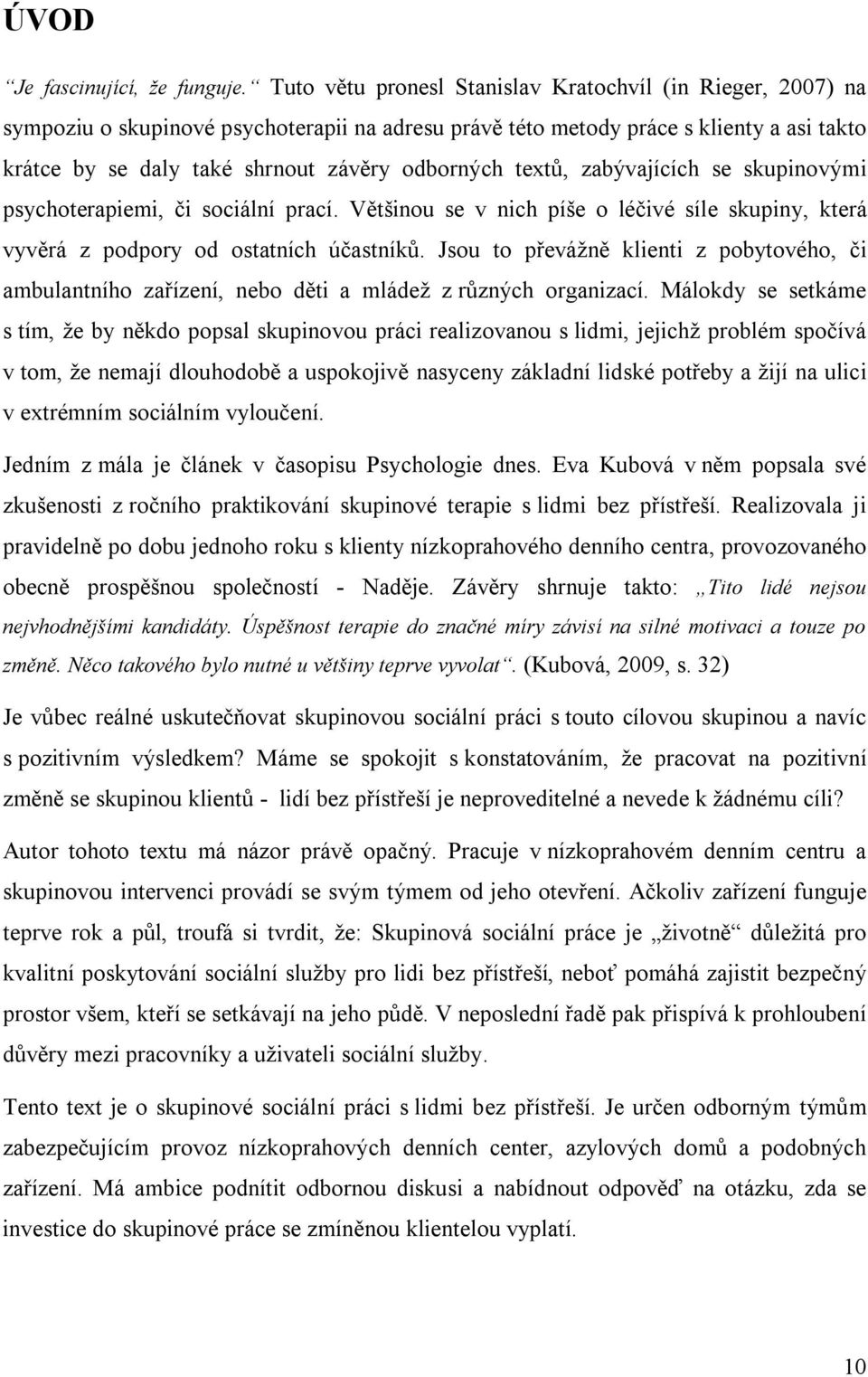 textů, zabývajících se skupinovými psychoterapiemi, či sociální prací. Většinou se v nich píše o léčivé síle skupiny, která vyvěrá z podpory od ostatních účastníků.