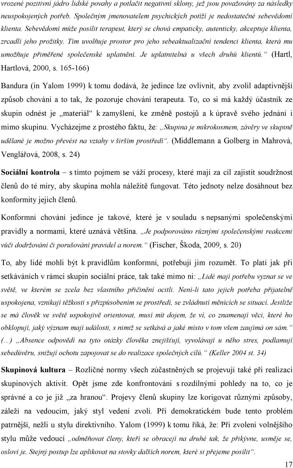 Tím uvolňuje prostor pro jeho sebeaktualizační tendenci klienta, která mu umožňuje přiměřené společenské uplatnění. Je uplatnitelná u všech druhů klientů. (Hartl, Hartlová, 2000, s.