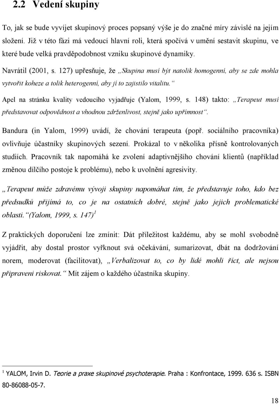 127) upřesňuje, že Skupina musí být natolik homogenní, aby se zde mohla vytvořit koheze a tolik heterogenní, aby jí to zajistilo vitalitu. Apel na stránku kvality vedoucího vyjadřuje (Yalom, 1999, s.