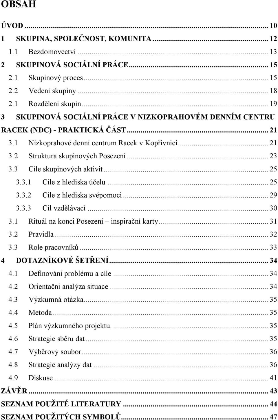 3 Cíle skupinových aktivit... 25 3.3.1 Cíle z hlediska účelu... 25 3.3.2 Cíle z hlediska svépomoci... 29 3.3.3 Cíl vzdělávací... 30 3.1 Rituál na konci Posezení inspirační karty... 31 3.2 Pravidla.