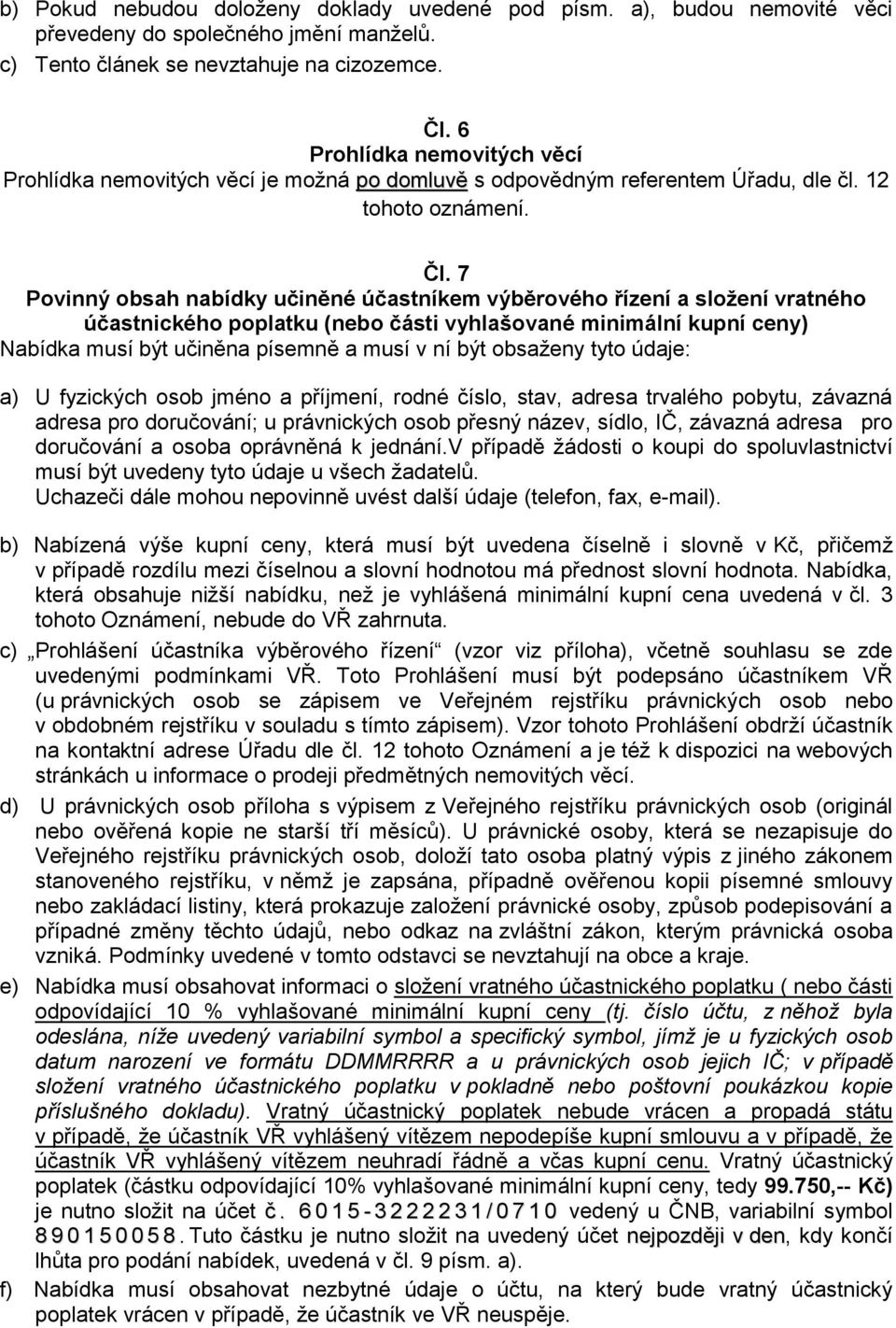 7 Povinný obsah nabídky učiněné účastníkem výběrového řízení a složení vratného účastnického poplatku (nebo části vyhlašované minimální kupní ceny) Nabídka musí být učiněna písemně a musí v ní být