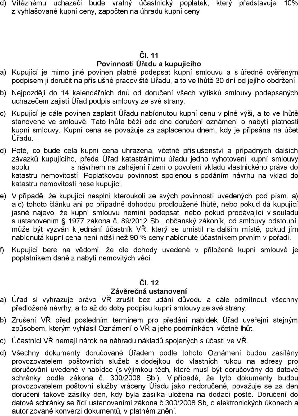 obdržení. b) Nejpozději do 14 kalendářních dnů od doručení všech výtisků smlouvy podepsaných uchazečem zajistí Úřad podpis smlouvy ze své strany.