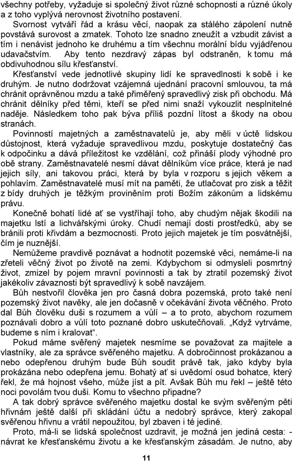 Tohoto lze snadno zneužít a vzbudit závist a tím i nenávist jednoho ke druhému a tím všechnu morální bídu vyjádřenou udavačstvím.