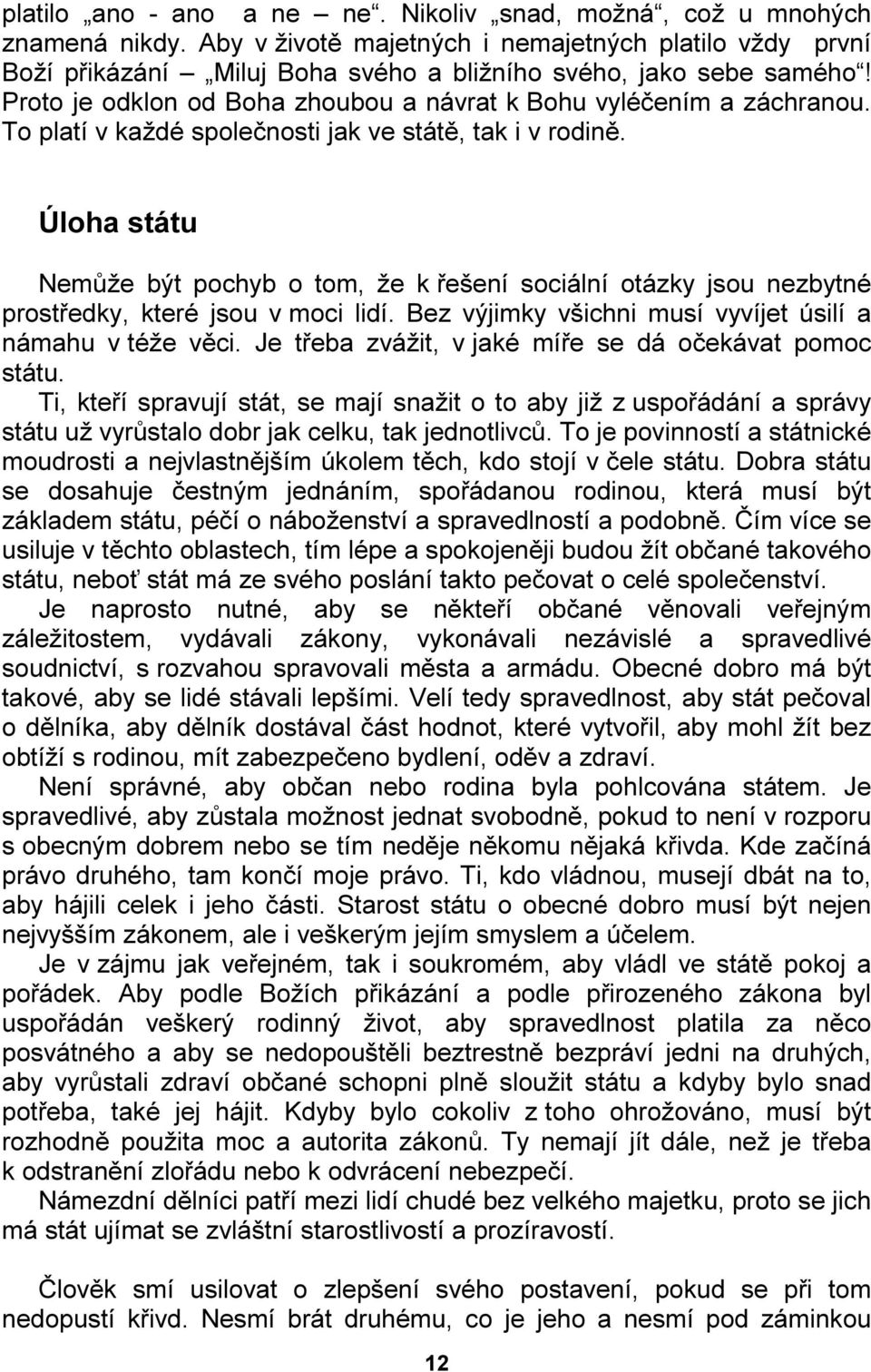 Úloha státu Nemůže být pochyb o tom, že k řešení sociální otázky jsou nezbytné prostředky, které jsou v moci lidí. Bez výjimky všichni musí vyvíjet úsilí a námahu v téže věci.