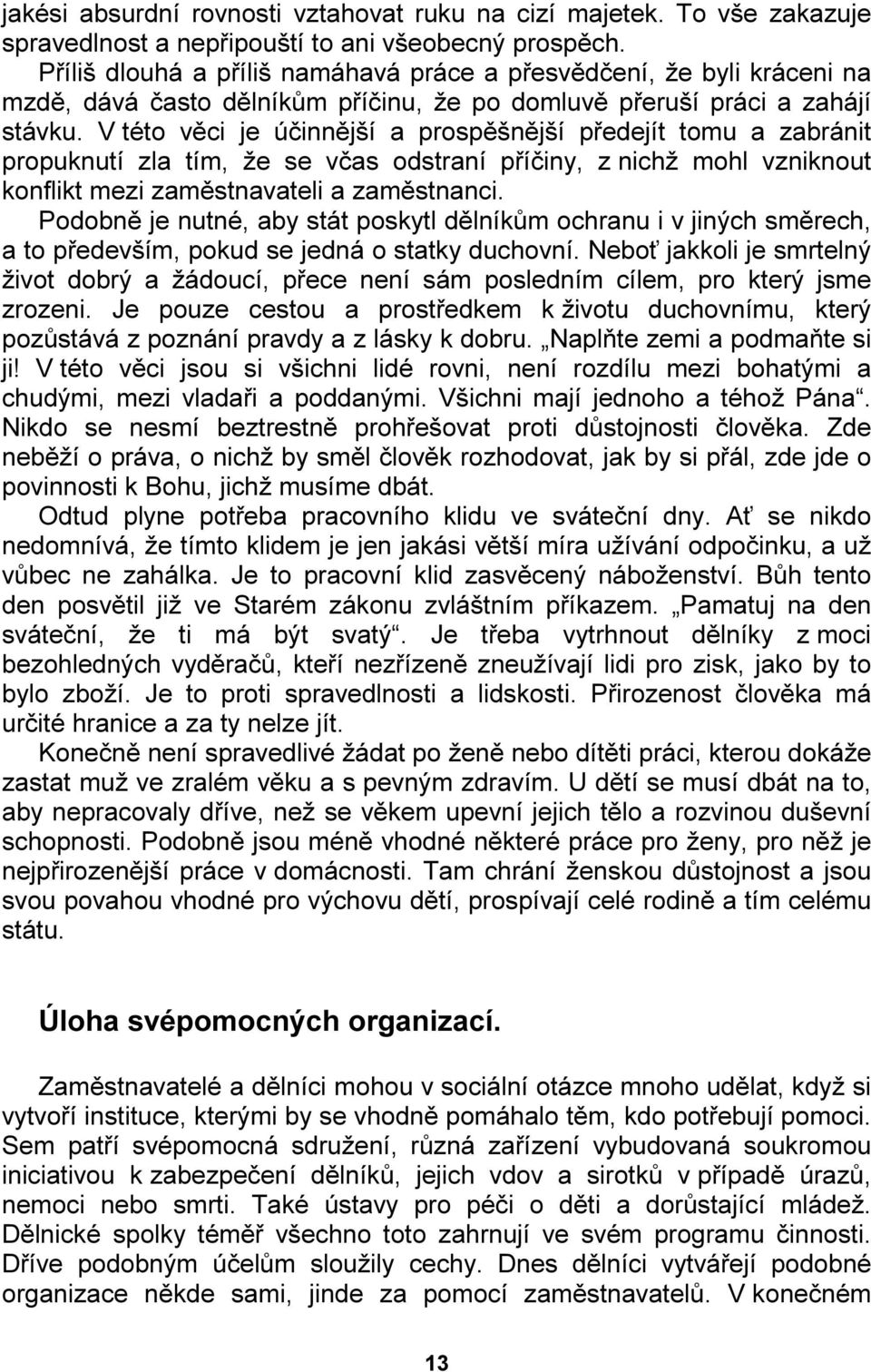 V této věci je účinnější a prospěšnější předejít tomu a zabránit propuknutí zla tím, že se včas odstraní příčiny, z nichž mohl vzniknout konflikt mezi zaměstnavateli a zaměstnanci.