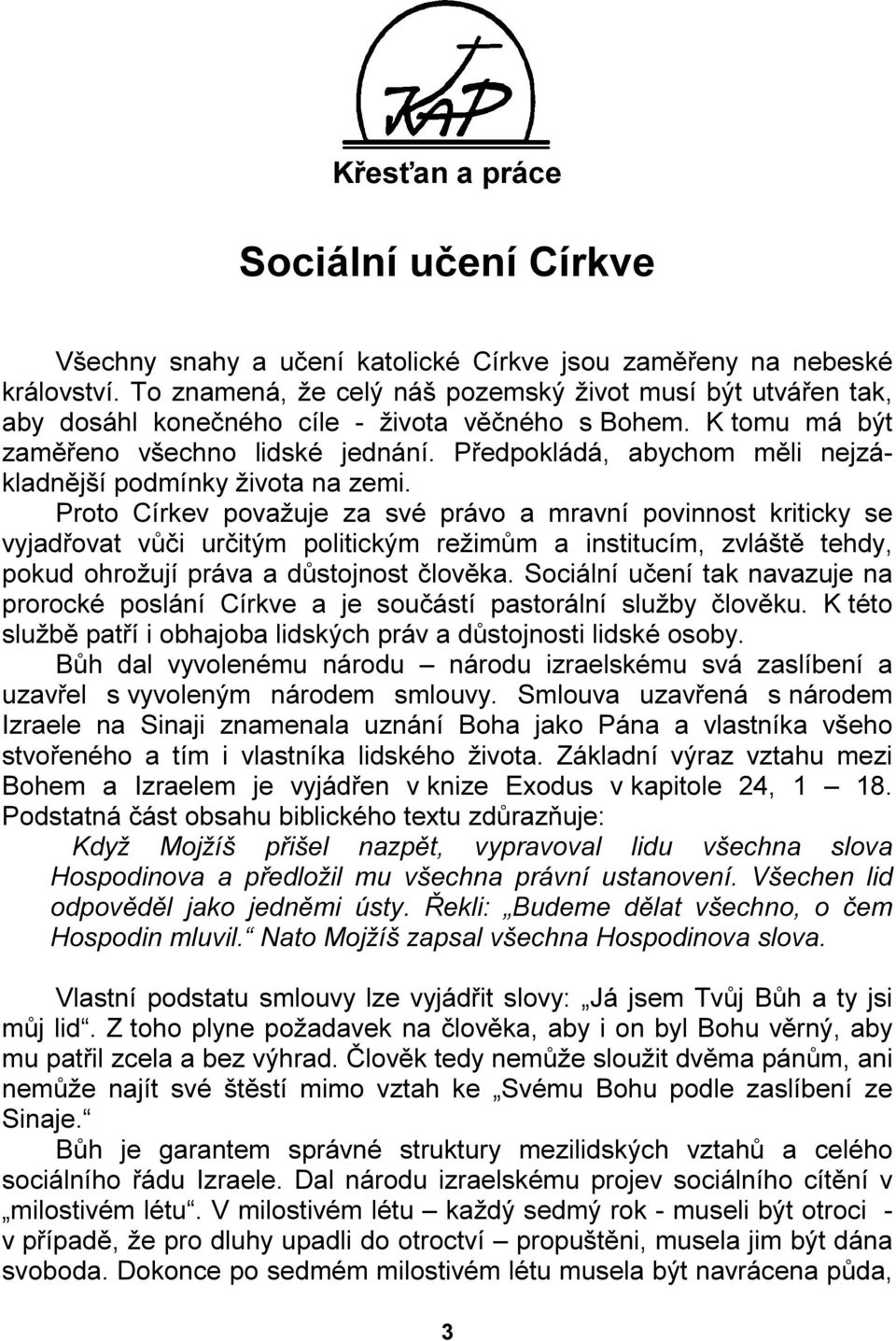 Předpokládá, abychom měli nejzákladnější podmínky života na zemi.