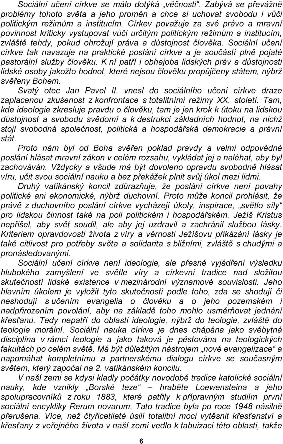 Sociální učení církve tak navazuje na praktické poslání církve a je součástí plně pojaté pastorální služby člověku.