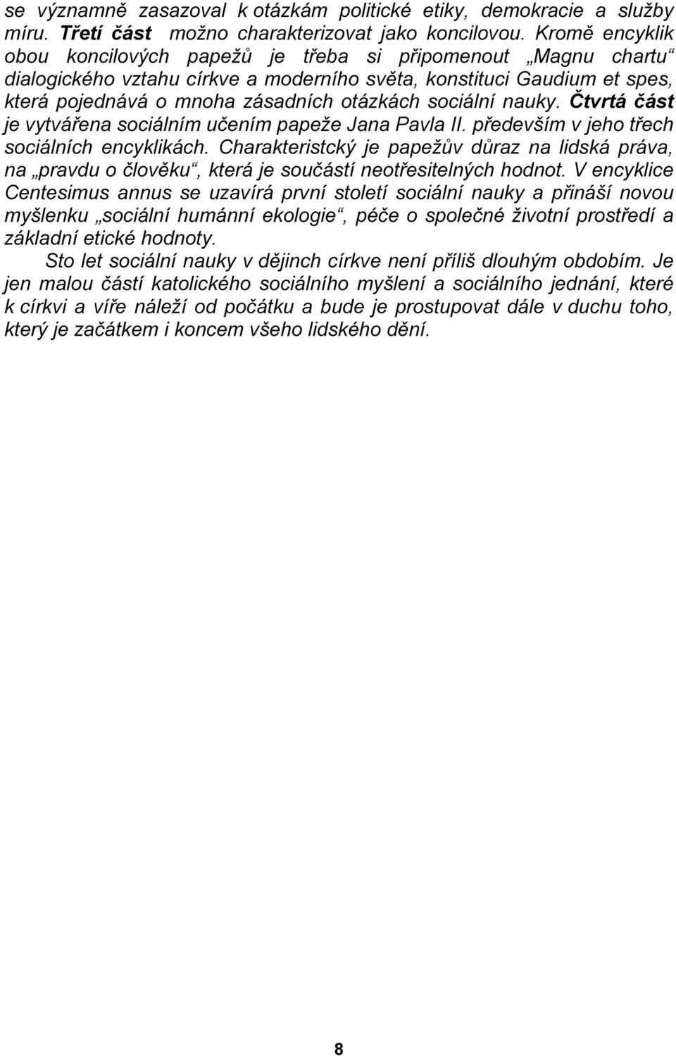 sociální nauky. Čtvrtá část je vytvářena sociálním učením papeže Jana Pavla II. především v jeho třech sociálních encyklikách.