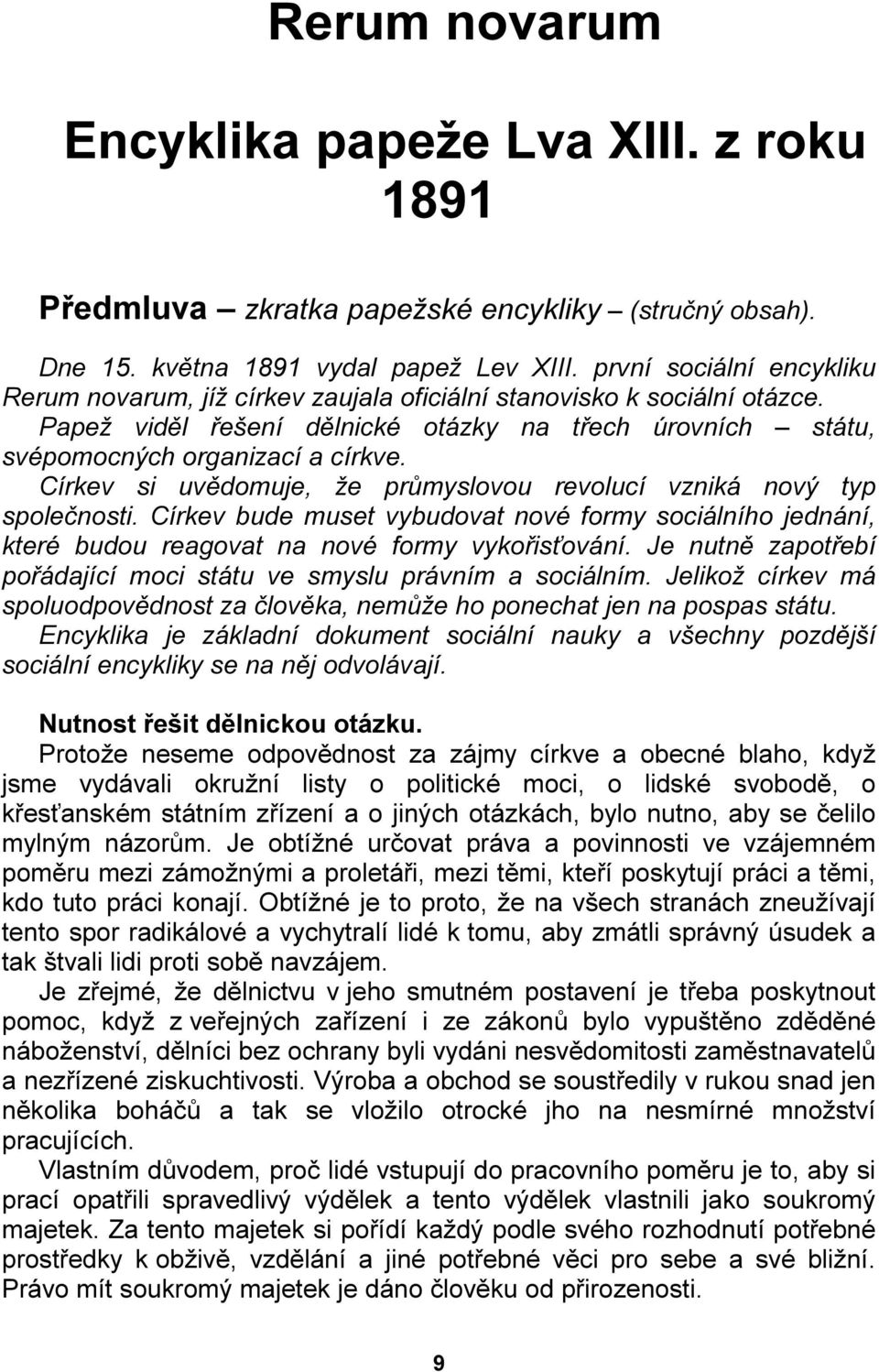 Církev si uvědomuje, že průmyslovou revolucí vzniká nový typ společnosti. Církev bude muset vybudovat nové formy sociálního jednání, které budou reagovat na nové formy vykořisťování.